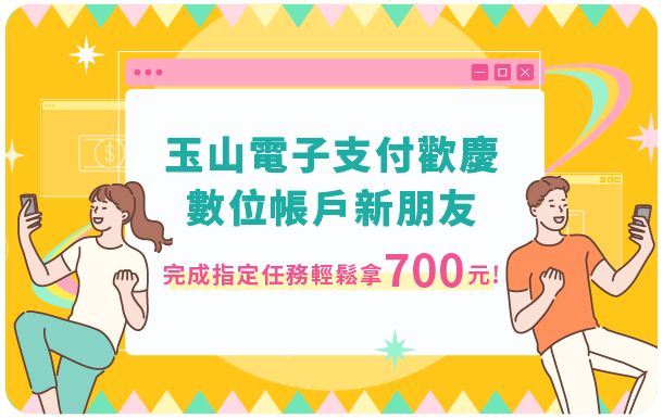 歡慶玉山數位帳戶新朋友，完成指定任務輕鬆拿700元!