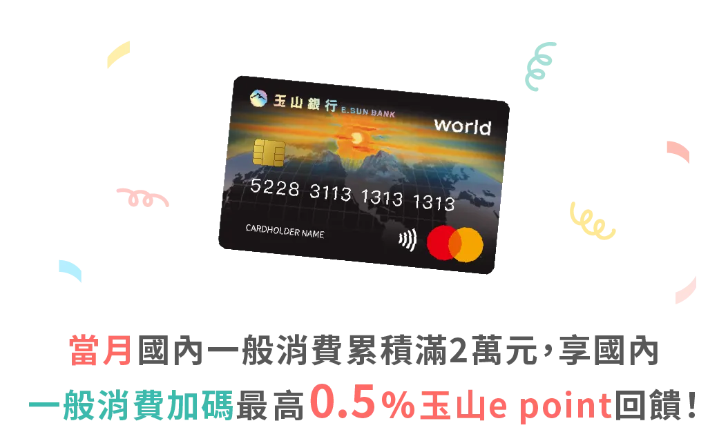 世界卡當月國內一般消費累積滿2萬元,享國內一般消費加碼最高0.5%玉山e point回饋!