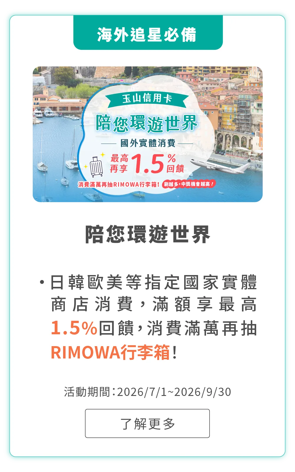 日韓歐美等指定國家實體商店消費，滿額享最高1.5%回饋，消費滿萬再抽RIMOWA行李箱箱！活動期間：2026/7/1~2026/9/30