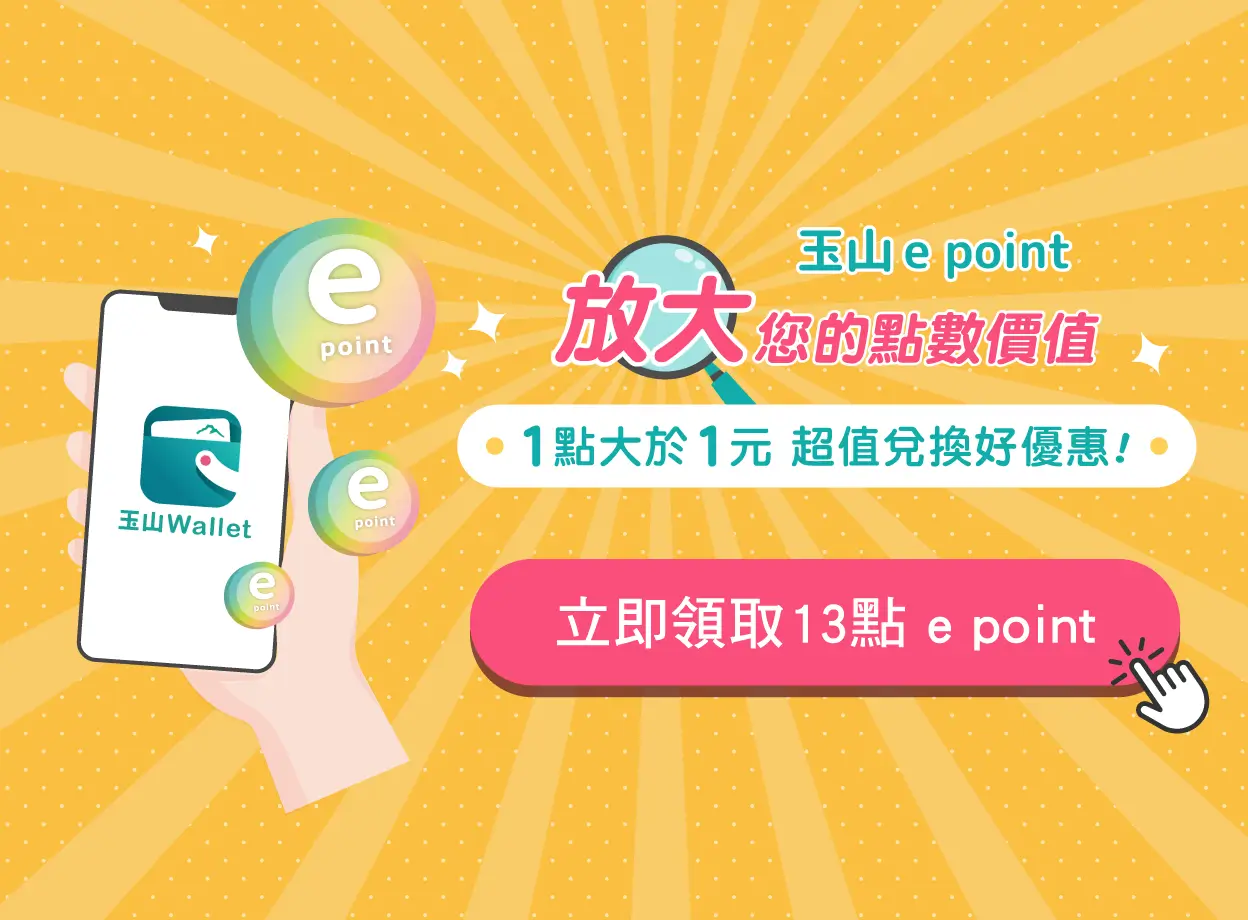領取點數前,請下載玉山Wallet App 玉山e point 放大您的點數價值 立即領取13點 e point